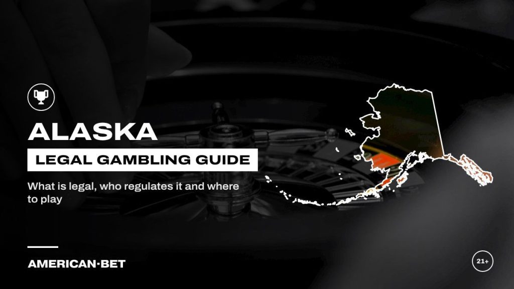 Alaska gambling laws and legal betting guide: hands placing chips beside a roulette wheel, framed by an outline map of Alaska